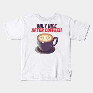 Only Nice After Coffee!! - Funny Coffee Quotes Kids T-Shirt